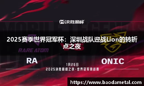 2025赛季世界冠军杯：深圳战队迎战Lion的转折点之夜