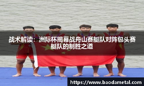 战术解读：洲际杯揭幕战舟山赛艇队对阵包头赛艇队的制胜之道